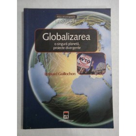    Globalizarea  o  singura  planeta,  proiecte  divergente  -  Bernard  GUILLOCHON 